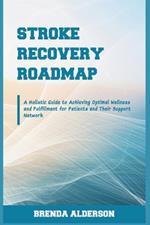 Stroke Recovery Roadmap: A Holistic Guide to Achieving Optimal Wellness and Fulfillment for Patients and Their Support Network