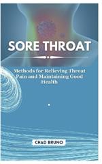 Sore Throat: Methods for Relieving Throat Pain and Maintaining Good Health