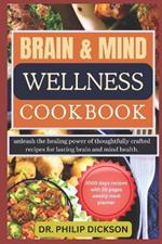 Brain and Mind Wellness Cookbook: Unleash the Healing Power of Thoughtfully Crafted Recipes for Lasting Brain and Mind Health