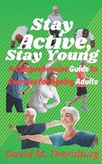 Stay Active, Stay Young: A Comprehensive Guide to Exercise for Ageing Adults