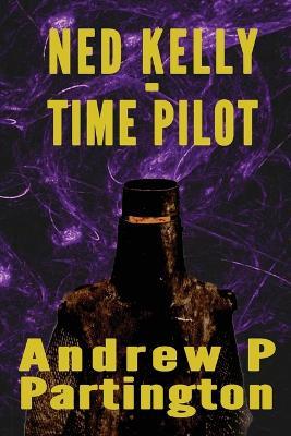 Ned Kelly - Time Pilot - Andrew P Partington - cover