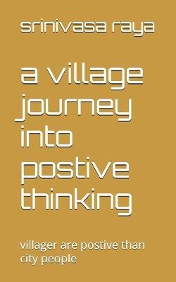 A village journey into postive thinking: villager are postive than city people - Srini Vasa Raya - cover