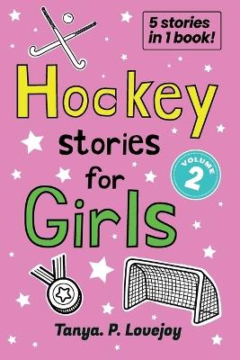 Hockey Stories for Girls - volume 2 - Tanya P Lovejoy - cover