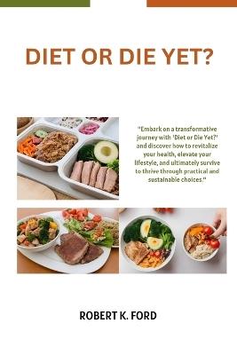 Diet or Die Yet? - Robert K Ford - cover