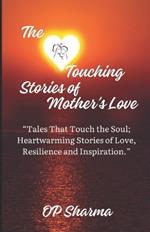 The Heart-Touching Stories of Mother's Love: Tales that Touch the Soul: Heartwarming Stories of Love, Resilience, and Inspiration