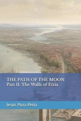 THE PATH OF THE MOON Part II: The Walls of Etria - Jes?s Poza - cover