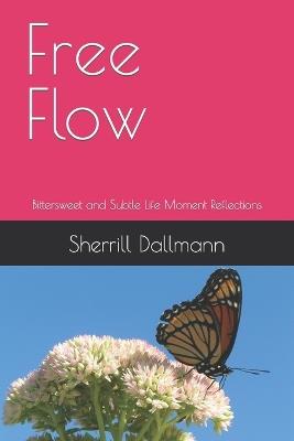 Free Flow: Bittersweet and Subtle Life Moment Reflections - Sherrill Dallmann - cover