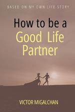 How to be a Good Life Partner: How to build a Healthy Relationship