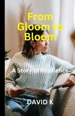 From Gloom to Bloom: A Story of Resilience