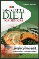 Pancreatitis Diet for Seniors: Ultimate Cookbook Guide to Managing Pancreatitis in Your Golden Years with Delicious Recipes to Control Health, Reduce Inflammation, and Enjoy Mealtime Again