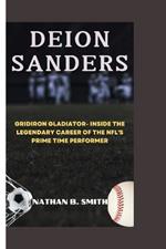 Deion Sanders: Gridiron Gladiator- Inside the Legendary Career of the NFL's Prime Time Performer
