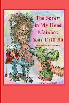 The Screw in My Head Matches Your Drill Bit: New Poems and Drawings - Peter Gullerud - cover