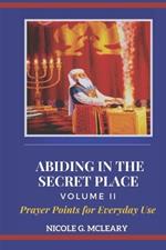 Abiding in the Secret Place Volume II: Prayer Points for Everyday Use