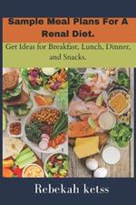 Sample Meal Plans For A Renal Diet.: Get Ideas for Breakfast, Lunch, Dinner, and Snacks.