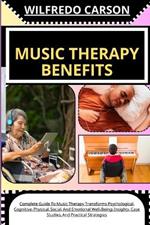 Music Therapy Benefits: Complete Guide To Music Therapy Transforms Psychological, Cognitive, Physical, Social, And Emotional Well-Being: Insights, Case Studies, And Practical Strategies