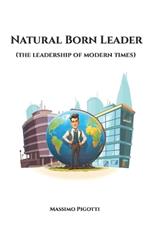 Natural Born Leader: (the leadership of modern times)