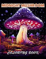 Midnight Mushroom Coloring Book For Adults: Mindfulness Coloring to Soothe Anxiety