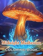 Midnight Mushroom Coloring Book For Adults: 100+ Fun, Easy, and Relaxing Coloring Pages