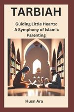 Tarbiah: Guiding Little Hearts: A Symphony of Islamic Parenting
