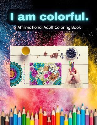 I am Colorful.: Affirmational Adult Coloring Book - J Paloma Litteral - cover