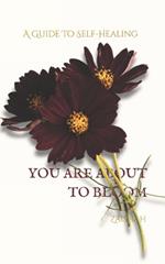 You Are about to Bloom: A Guide To Self-Healing