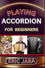 Playing Accordion Beginners: Complete Procedural Melody Guide To Understand, Learn And Master How To Play Acordion Like A Pro Even With No Former Experience