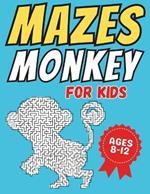 Monkey Gifts for Kids: Monkey Mazes: Activity Book for Kids Ages 8-12: 34 Fun and Challenging Different Monkey Shapes Puzzles for Boys and Girls with Solutions