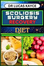 Scoliosis Surgery Recovery Diet: Proven Surgical Techniques And Navigating Your Path To Healing For Reclaiming Strength And Healthy Lifestyle