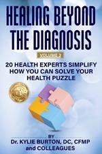 Healing Beyond The Diagnosis V. 3: 20 Health Experts Simplify How You Can Solve Your Health Puzzle