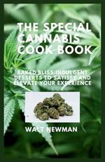 The Special Cannabis Cook Book: Baked bliss: Indulgent Desserts to Satisfy and Elevate Your Experience