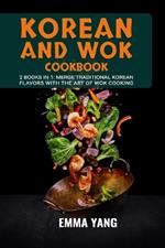 Korean And Wok Cookbook: 2 Books In 1: Merge Traditional Korean Flavors with the Art of Wok Cooking