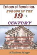 Echoes of Revolution: Europe In the 19th Century: Journey through the captivating 19th-century European saga, where history's quiet echoes tell stories of revolution and resilience.