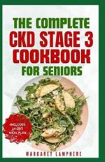 The Complete CKD Stage 3 Cookbook for Seniors: Easy Tasty Low Sodium, Low Phosphorus Diet Recipes for Kidney Failure, Dialysis Patients & Renal Health