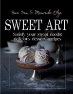 Sweet art: Satisfy your sweet needs: delicious dessert recipes