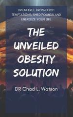 The Unveiled Obesity Solution: Break Free from Food Temptations, Shed Pounds and Energize your Life