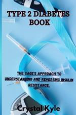 Type 2 Diabetes Book: The Sage's Approach to Understanding and Reversing Insulin Resistance.