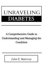 Unraveling Diabetes: A Comprehensive Guide to Managing and Understanding the Condition