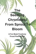 The Seedling Chronicles: From Sprout To Bloom: A Fun Book For Every Plant Parent