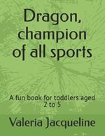 Dragon, champion of all sports: A fun book for toddlers aged 2 to 5