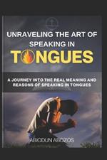 Unraveling the Art of Speaking in Tongues: A Journey Into the Real Meaning and Reasons of Speaking in Tongues