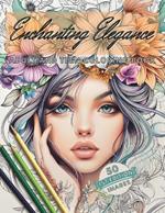 Enchanting Elegance: Adult and Teen Coloring Book: 50 Elegant Ethereal Images of Women with Flowers, Butterflies and More! Stress Relief, Relaxation, Mindfulness and Artistic Creation Coloring Book