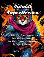 Animal SuperHeroes: Fun, Silly, and Totally Awesome Animal Superheros for Kids, Teens, and Adults to Enjoy Coloring