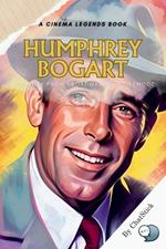 Humphrey Bogart: A Journey from Broadway to Hollywood: From Stage Shadows to Silver Screen Glory: The Definitive Chronicle of an American Film Legend