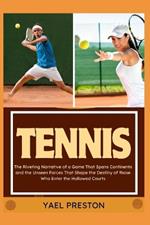 Tennis: The Riveting Narrative of a Game That Spans Continents and the Unseen Forces That Shape the Destiny of those Who Enter the Hallowed Courts