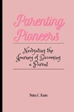Parenting Pioneers: Navigating the journey of becoming a parent