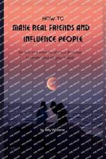 How to Make Real Friends and Influence People: Reach the Hearts of your Partner, Friends and all you Meet!