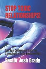 Stop Toxic Relationships!: Spiritual Deliverance from the Stronghold of Toxic Relationships