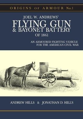 Origins of Armour No. 1: An Armoured Fighting Vehicle for the American Civil War: Joel W. Andrews' Flying Gun and Bayonet Battery of 1861 - Jonathan Hills,Andrew Hills - cover