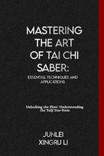 Mastering the Art of Tai Chi Saber: Essential Techniques and Applications: Unlocking the Flow: Understanding the Taiji Dao Form