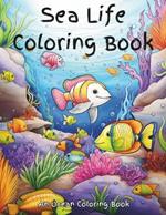 Sea Life Coloring Book: A cute sealife coloring book for girls, boys and the young at heart. Enjoy a creativity challenge while coloring sea life that includes fish, crabs, snails, seahorse, turtle, sea star, and plants, and many other sea fun creatures.